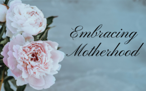 Embracing Motherhood